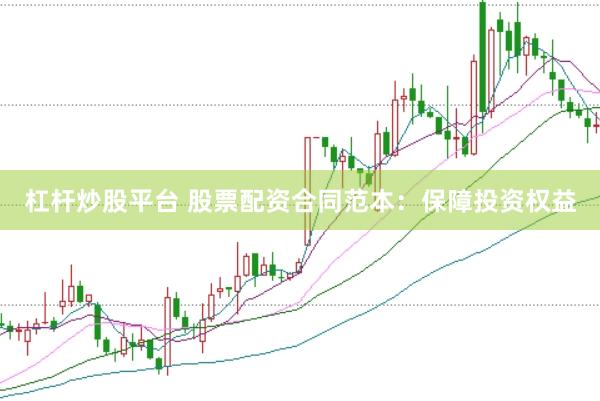 杠杆炒股平台 股票配资合同范本：保障投资权益